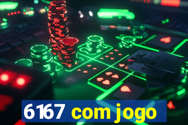 6167 com jogo